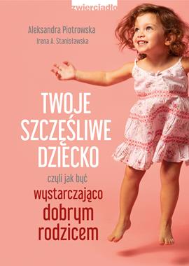 Poradnik "Twoje szczęśliwe dziecko czyli jak być wystarczająco dobrym rodzicem"
