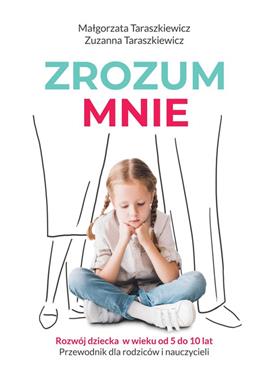 Zrozum mnie. Rozwój dziecka w wieku od 5 do 10 lat. Przewodnik dla rodziców i nauczycieli