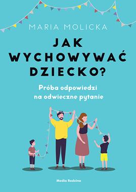 Maria Molicka Jak wychowywać dziecko? Poradnik dla rodziców 